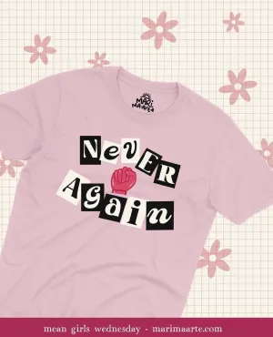 NEVER AGAIN (MEAN GIRLS) SHIRT